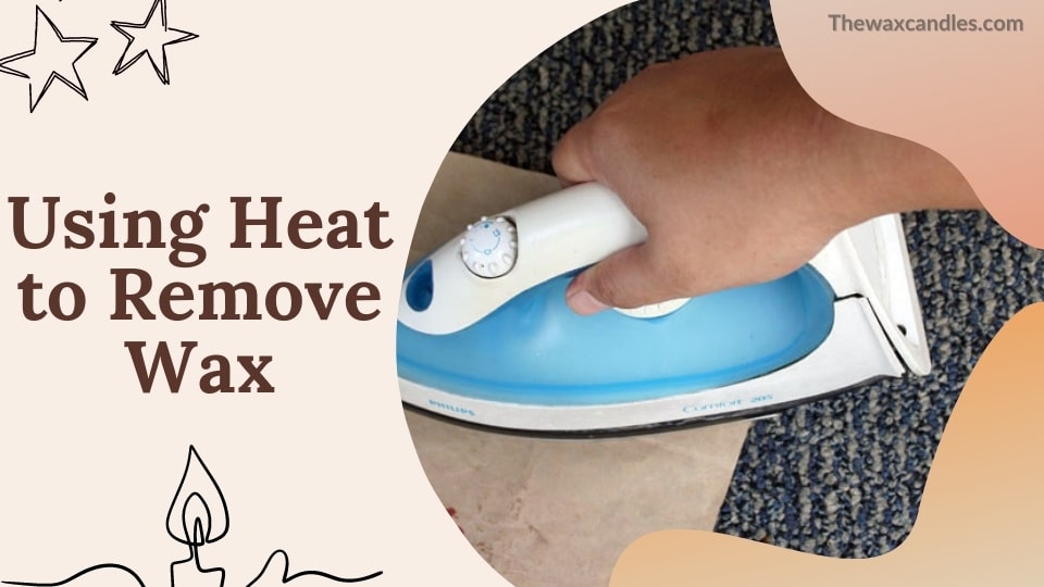 Using heat to remove wax