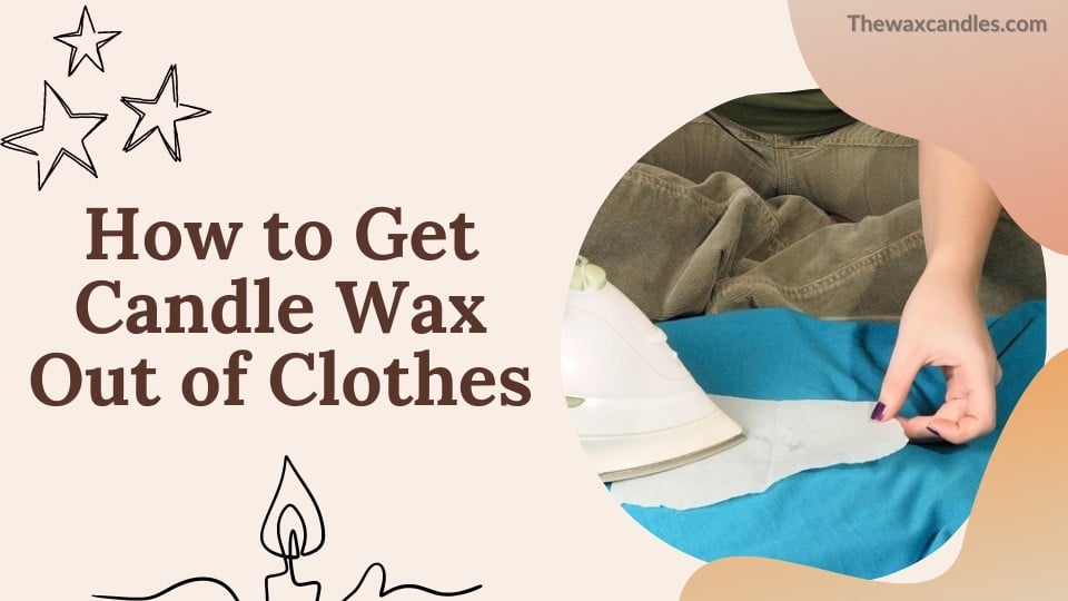 How to Get Candle Wax Out of Clothes