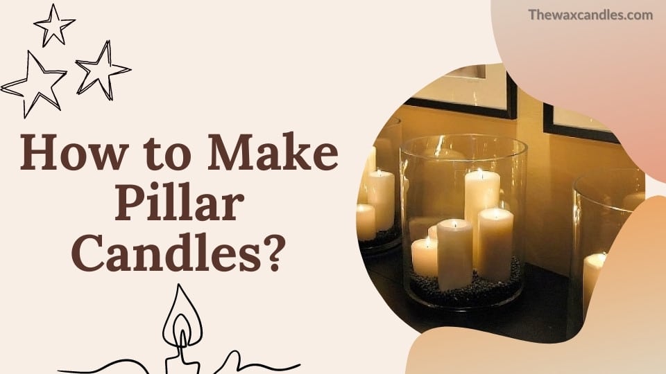 How to Make Pillar Candles?