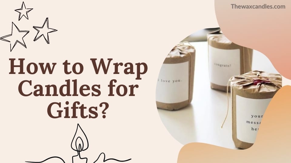 How to Wrap Candles for Gifts?