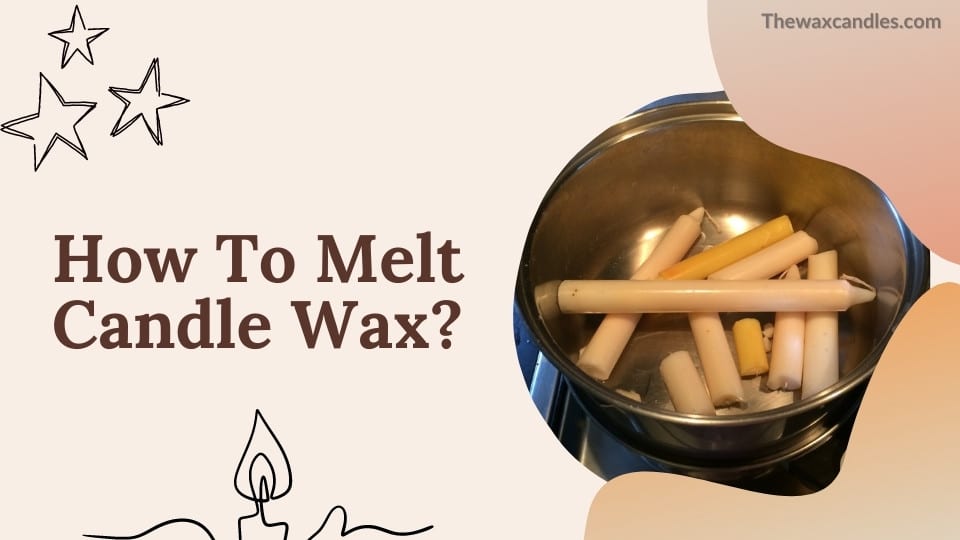 How To Melt Candle Wax?