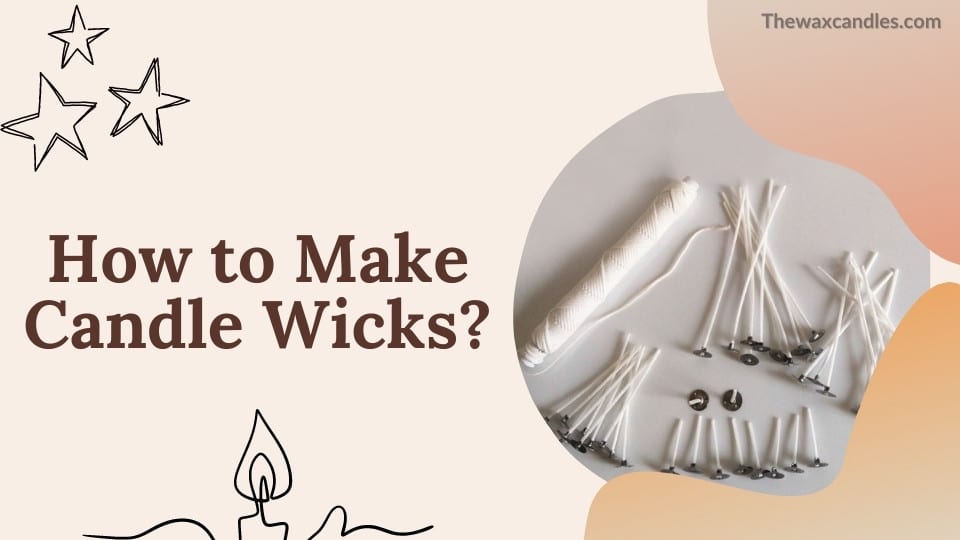 How to Make Candle Wicks?