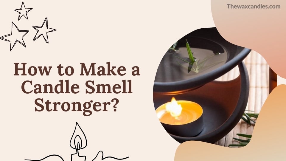 Wie kann man den Duft einer Kerze verstärken?