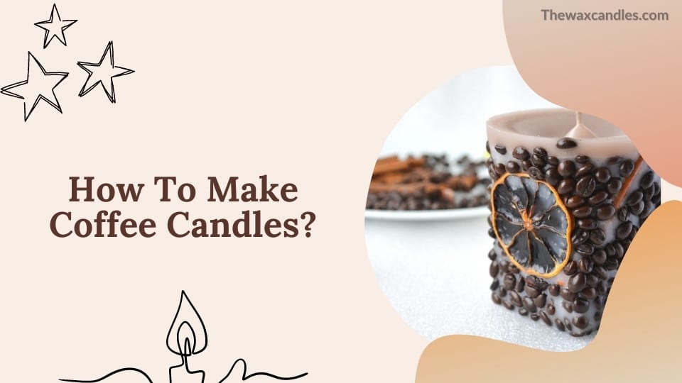 How To Make Coffee Candles?