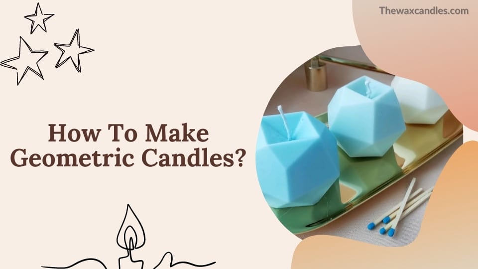 How To Make Geometric Candles?