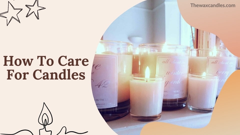 How To Care For Candles